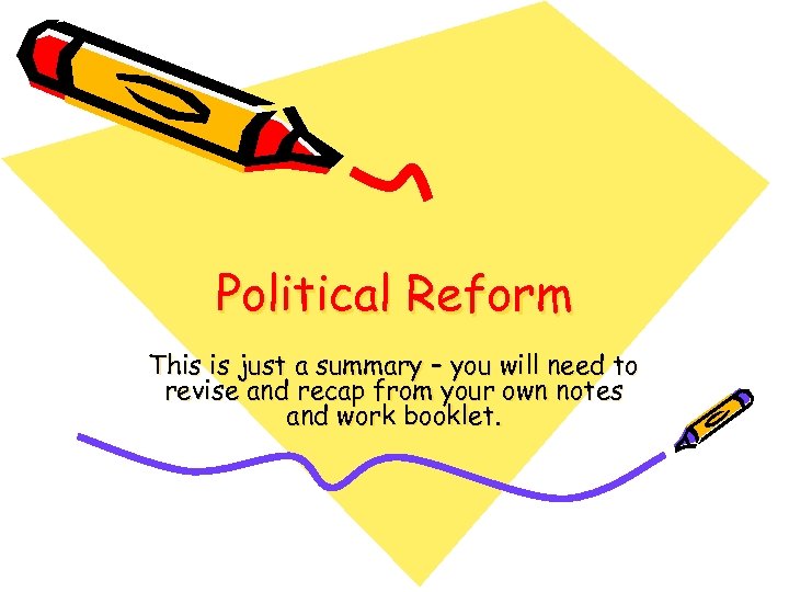 Political Reform This is just a summary – you will need to revise and