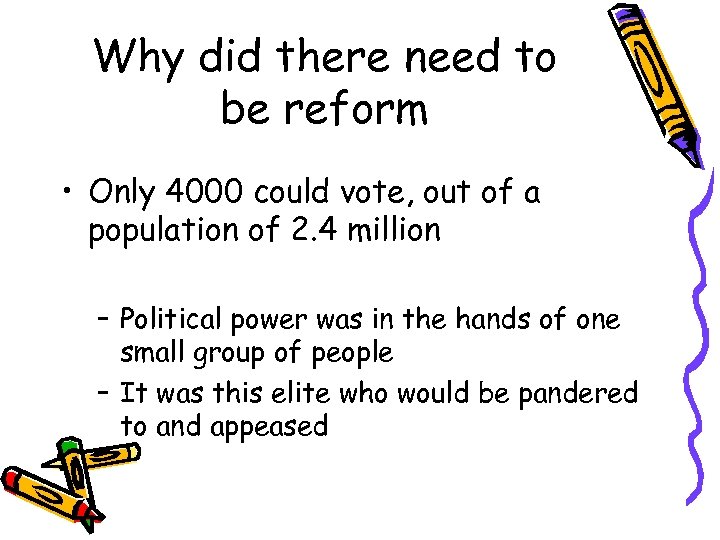 Why did there need to be reform • Only 4000 could vote, out of