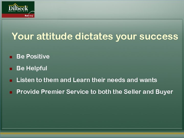 Your attitude dictates your success n Be Positive n Be Helpful n Listen to