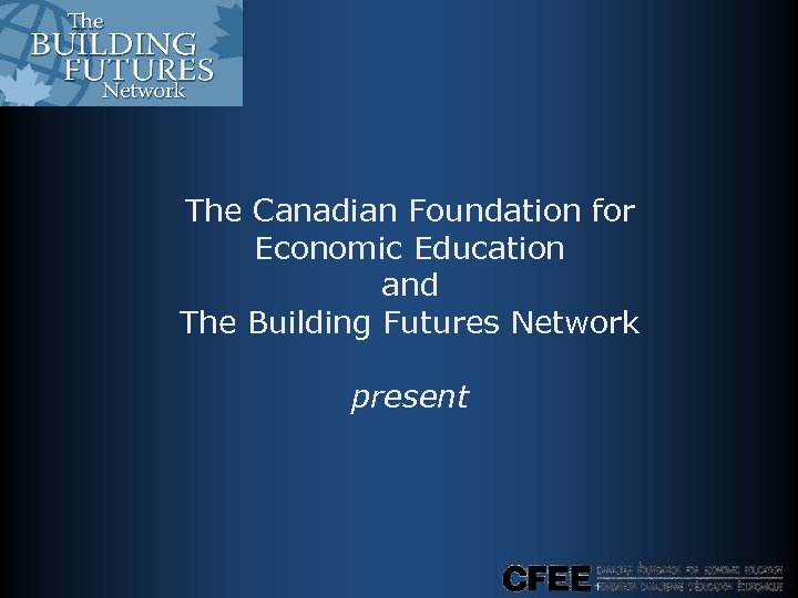 The Canadian Foundation for Economic Education and The Building Futures Network present 