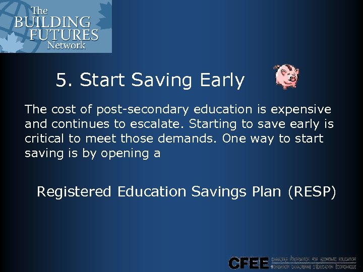 5. Start Saving Early The cost of post-secondary education is expensive and continues to