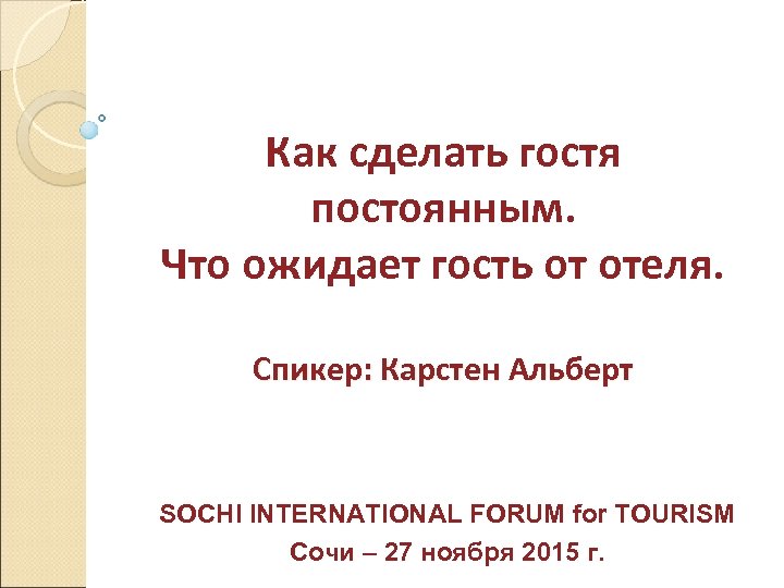 Как сделать гостя постоянным. Что ожидает гость от отеля. Спикер: Карстен Альберт SOCHI INTERNATIONAL
