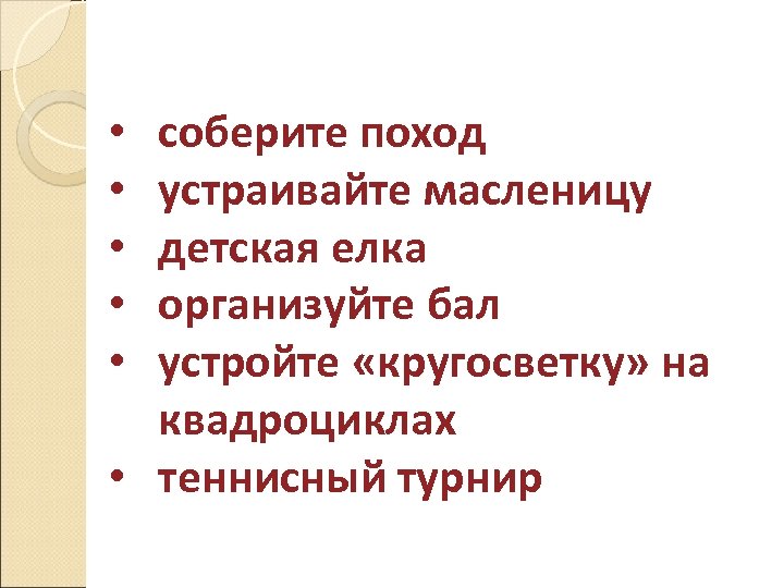 соберите поход устраивайте масленицу детская елка организуйте бал устройте «кругосветку» на квадроциклах • теннисный