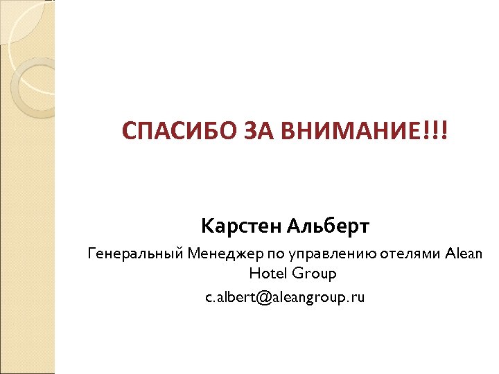 СПАСИБО ЗА ВНИМАНИЕ!!! Карстен Альберт Генеральный Менеджер по управлению отелями Alean Hotel Group c.