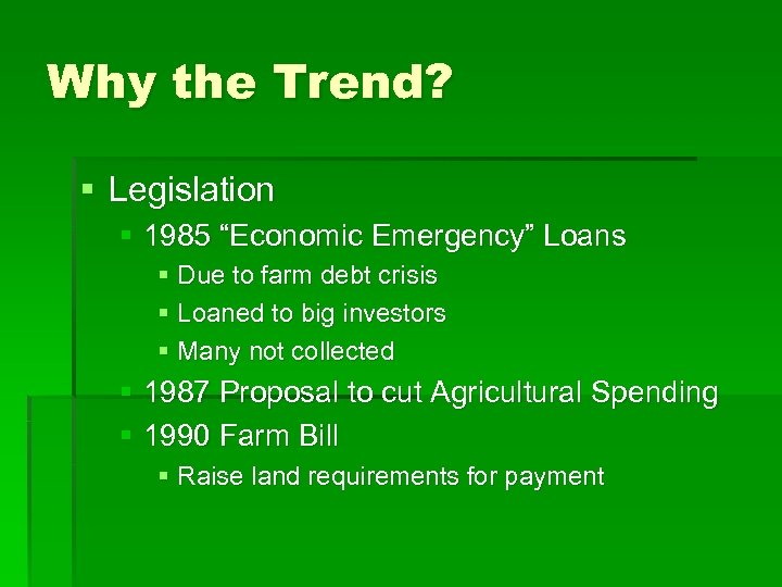 Why the Trend? § Legislation § 1985 “Economic Emergency” Loans § Due to farm