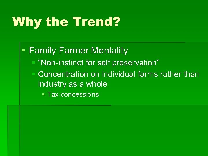 Why the Trend? § Family Farmer Mentality § “Non-instinct for self preservation” § Concentration