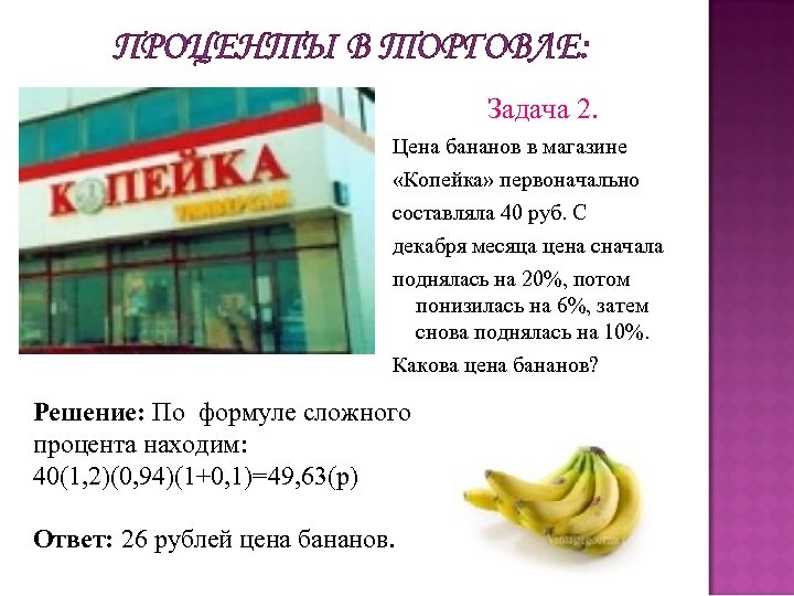 ПРОЦЕНТЫ В ТОРГОВЛЕ: Задача 2. Цена бананов в магазине «Копейка» первоначально составляла 40 руб.