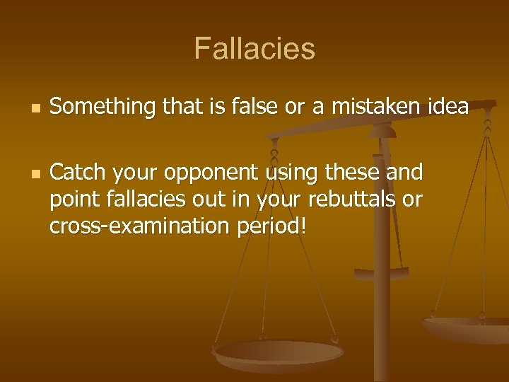 Fallacies n n Something that is false or a mistaken idea Catch your opponent