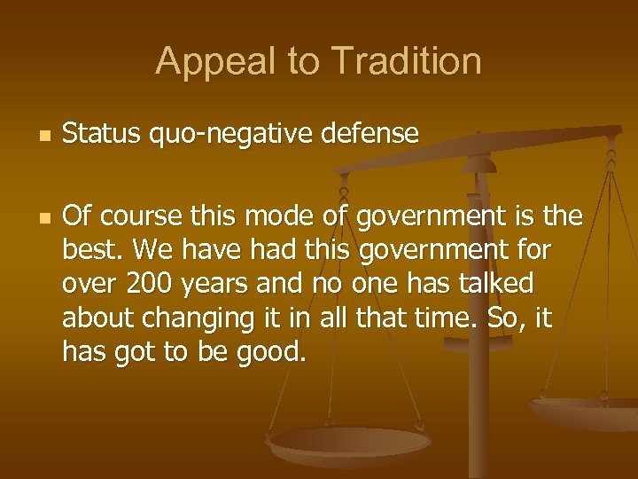 Appeal to Tradition n n Status quo-negative defense Of course this mode of government