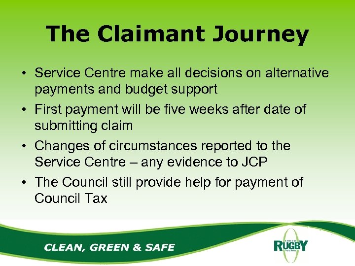 The Claimant Journey • Service Centre make all decisions on alternative payments and budget