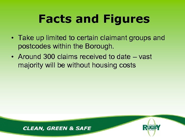 Facts and Figures • Take up limited to certain claimant groups and postcodes within