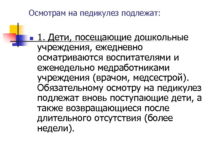 Осмотрам на педикулез подлежат: n 1. Дети, посещающие дошкольные учреждения, ежедневно осматриваются воспитателями и