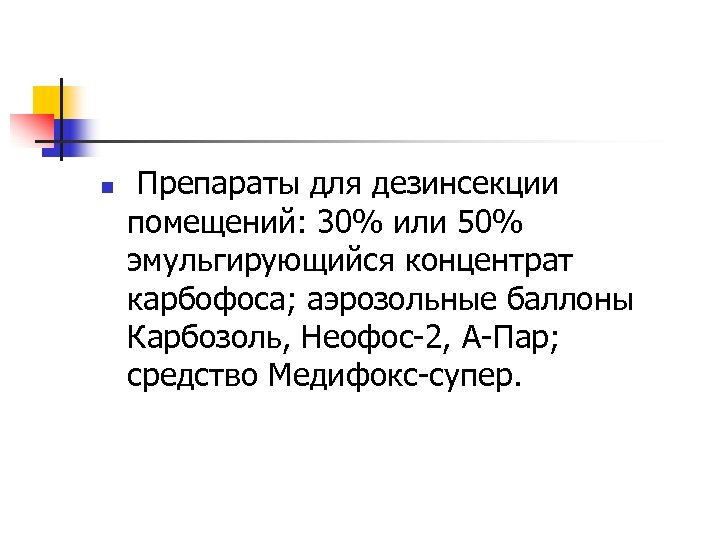 n Препараты для дезинсекции помещений: 30% или 50% эмульгирующийся концентрат карбофоса; аэрозольные баллоны Карбозоль,
