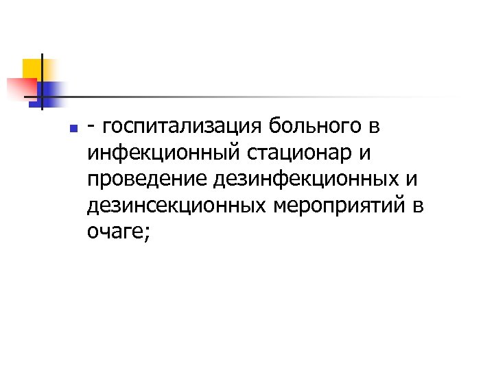n - госпитализация больного в инфекционный стационар и проведение дезинфекционных и дезинсекционных мероприятий в