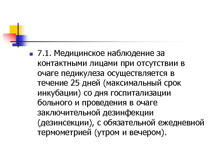 n 7. 1. Медицинское наблюдение за контактными лицами при отсутствии в очаге педикулеза осуществляется
