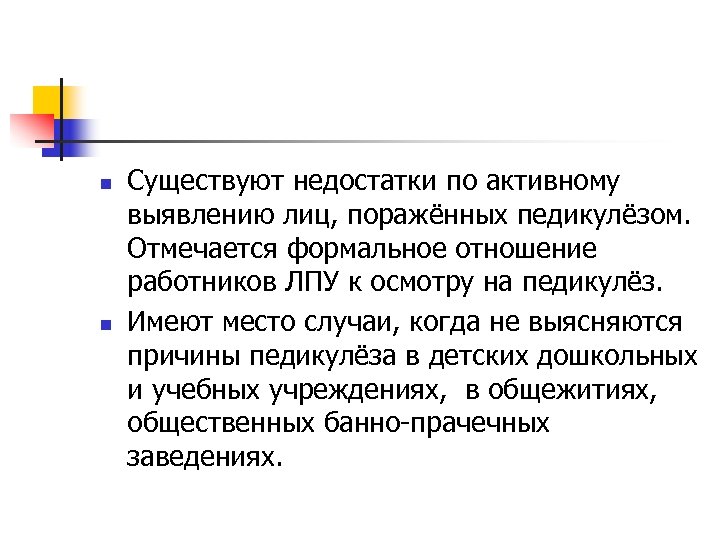 n n Существуют недостатки по активному выявлению лиц, поражённых педикулёзом. Отмечается формальное отношение работников