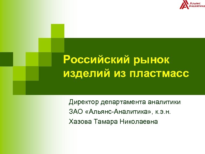 Российский рынок изделий из пластмасс Директор департамента аналитики ЗАО «Альянс-Аналитика» , к. э. н.