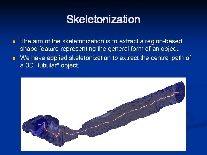 Skeletonization n n The aim of the skeletonization is to extract a region-based shape