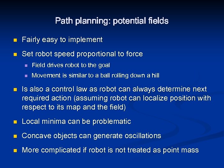 Path planning: potential fields n Fairly easy to implement n Set robot speed proportional