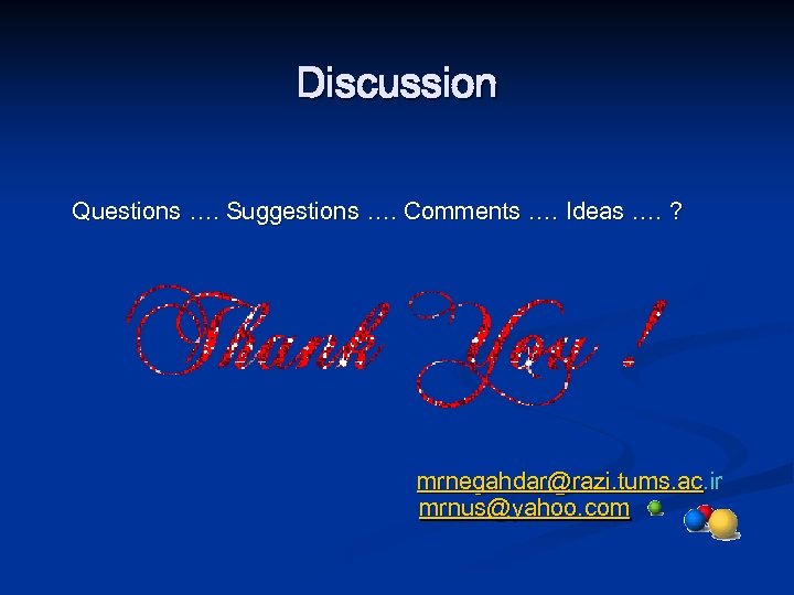 Discussion Questions …. Suggestions …. Comments …. Ideas …. ? mrnegahdar@razi. tums. ac. ir