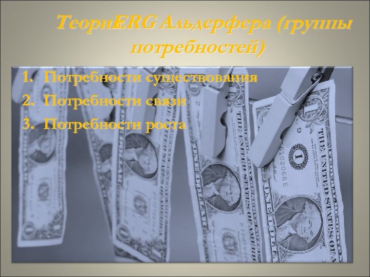 Теория ERG Альдерфера (группы потребностей) 1. 2. 3. Потребности существования Потребности связи Потребности роста