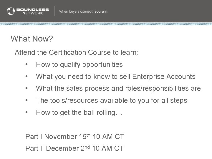 What Now? Attend the Certification Course to learn: • How to qualify opportunities •