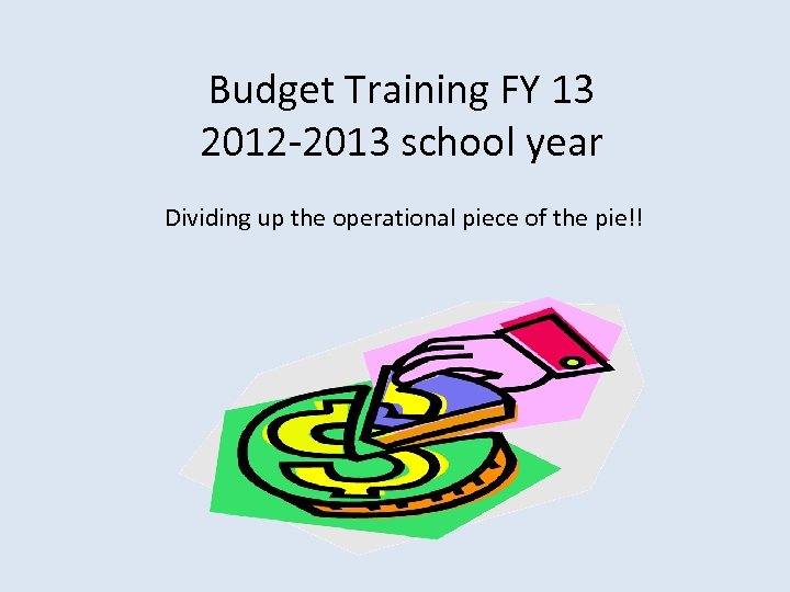 Budget Training FY 13 2012 -2013 school year Dividing up the operational piece of