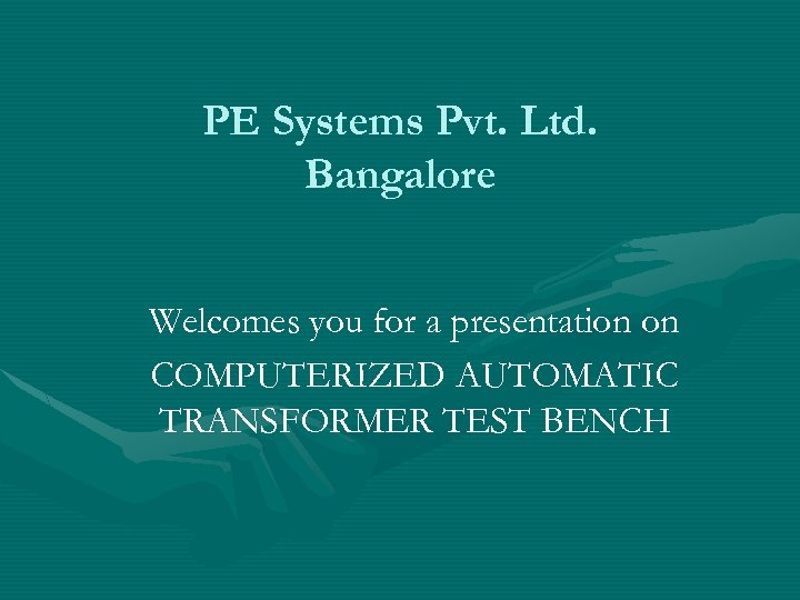 PE Systems Pvt. Ltd. Bangalore Welcomes you for a presentation on COMPUTERIZED AUTOMATIC TRANSFORMER