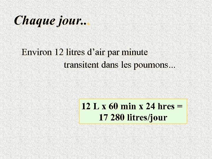 Chaque jour. . . Environ 12 litres d’air par minute transitent dans les poumons.