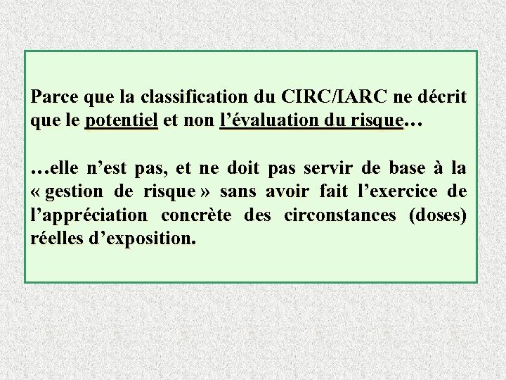 Parce que la classification du CIRC/IARC ne décrit que le potentiel et non l’évaluation