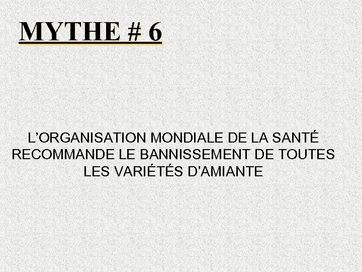 MYTHE # 6 L’ORGANISATION MONDIALE DE LA SANTÉ RECOMMANDE LE BANNISSEMENT DE TOUTES LES