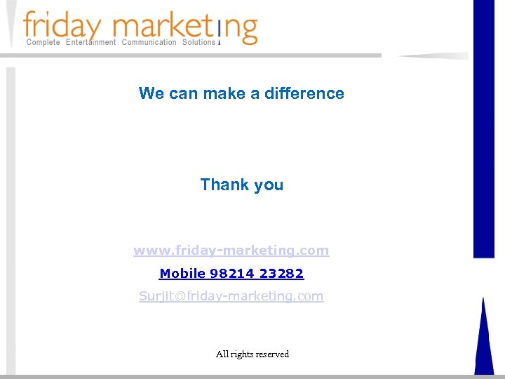 We can make a difference Thank you www. friday-marketing. com Mobile 98214 23282 Surjit@friday-marketing.