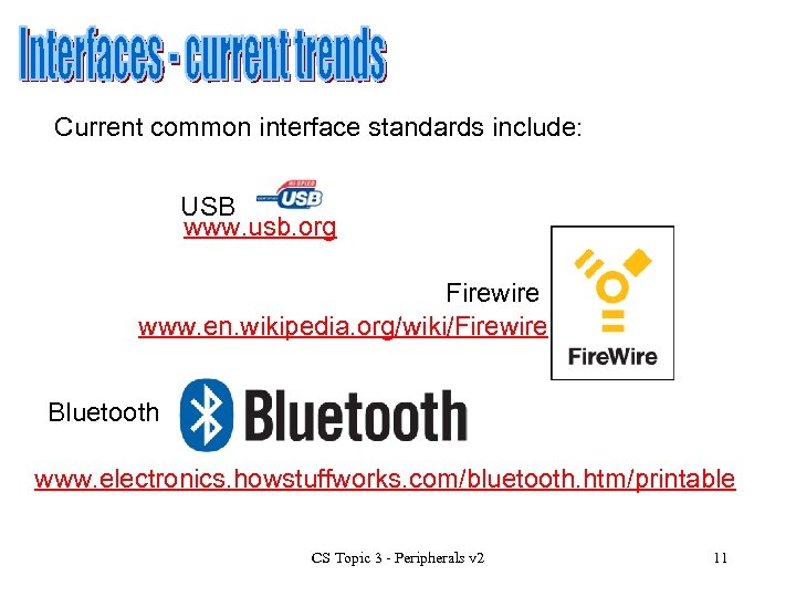 Current common interface standards include: USB www. usb. org Firewire www. en. wikipedia. org/wiki/Firewire