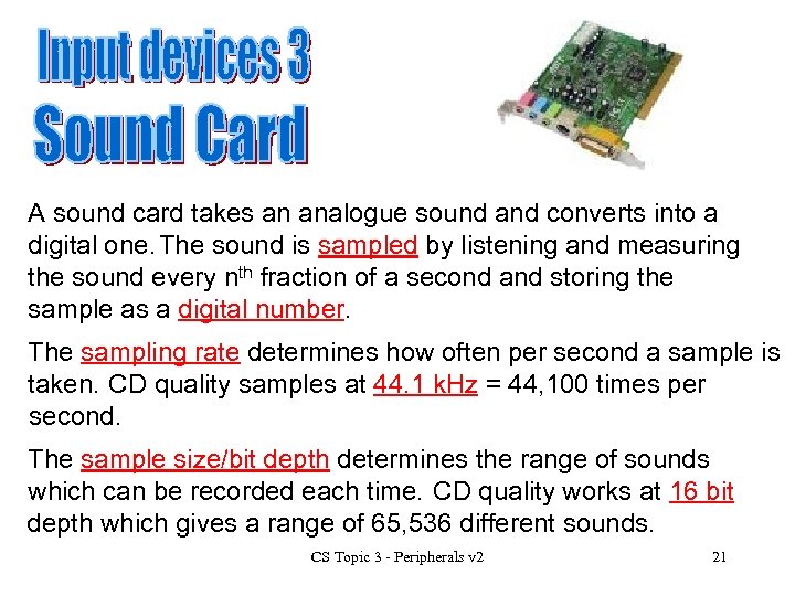 A sound card takes an analogue sound and converts into a digital one. The