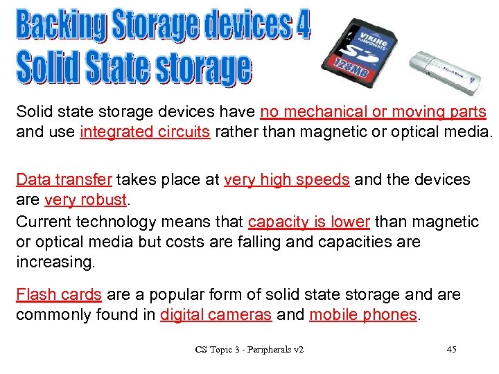 Solid state storage devices have no mechanical or moving parts and use integrated circuits