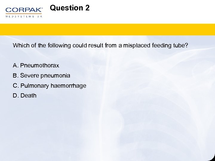 Question 2 Which of the following could result from a misplaced feeding tube? A.
