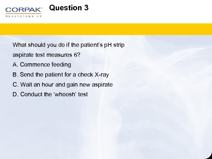 Question 3 What should you do if the patient’s p. H strip aspirate test