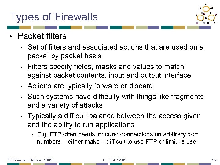 Types of Firewalls • Packet filters • • • Set of filters and associated
