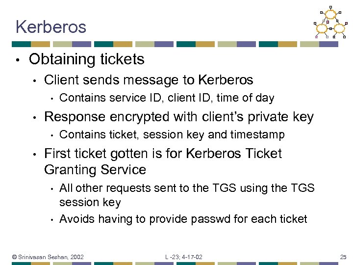 Kerberos • Obtaining tickets • Client sends message to Kerberos • • Response encrypted
