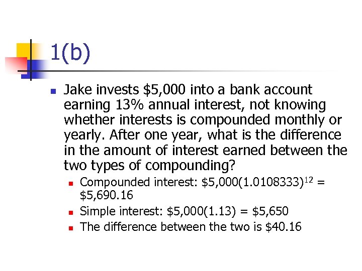 1(b) n Jake invests $5, 000 into a bank account earning 13% annual interest,