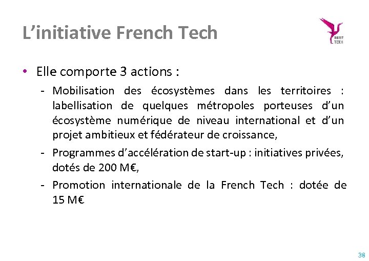 L’initiative French Tech • Elle comporte 3 actions : - Mobilisation des écosystèmes dans