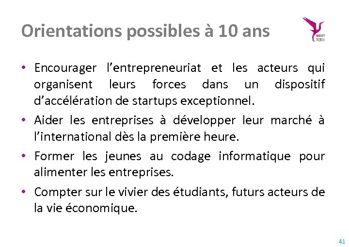 Orientations possibles à 10 ans • Encourager l’entrepreneuriat et les acteurs qui organisent leurs