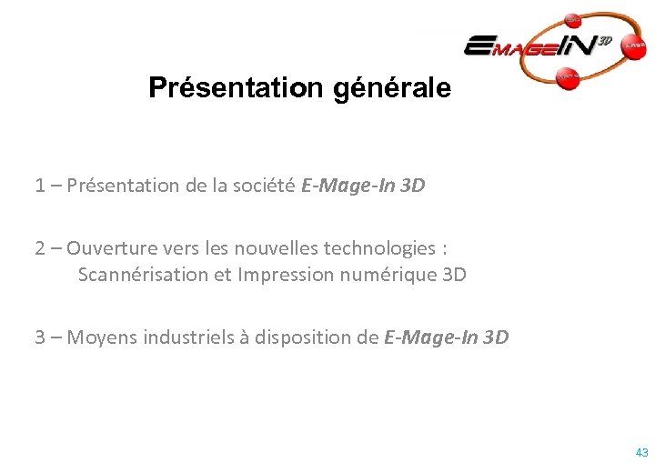 Présentation générale 1 – Présentation de la société E-Mage-In 3 D 2 – Ouverture
