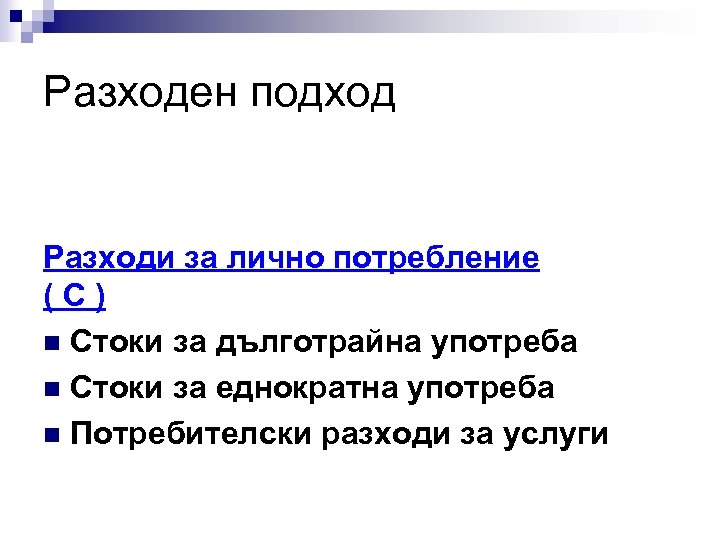 Разходен подход Разходи за лично потребление (C) n Стоки за дълготрайна употреба n Стоки