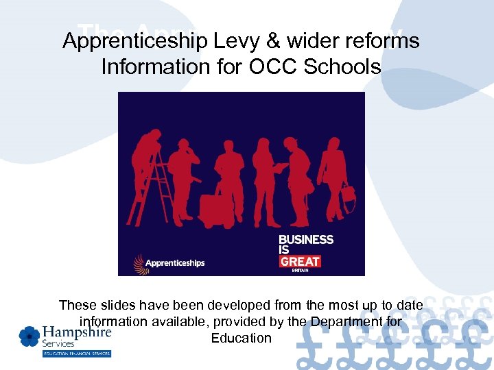 The Apprenticeship Levy & wider reforms Information for OCC Schools These slides have been