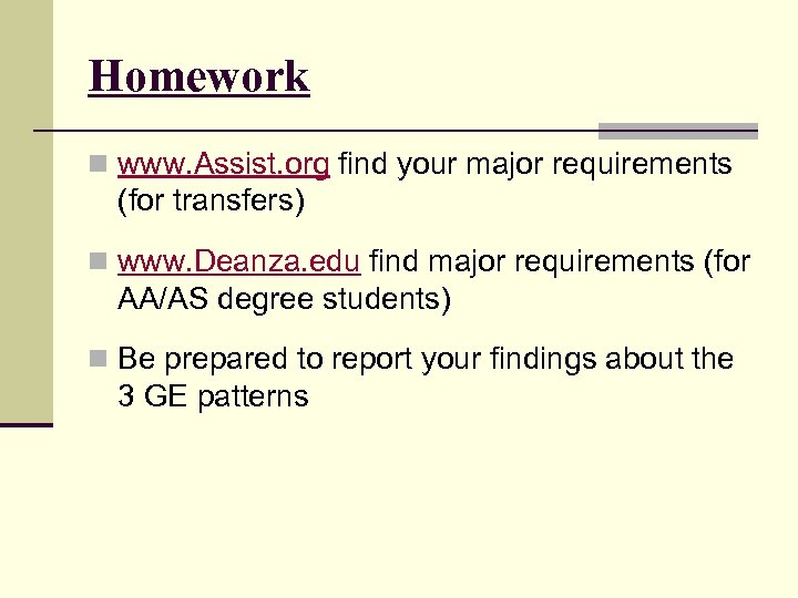 Homework n www. Assist. org find your major requirements (for transfers) n www. Deanza.