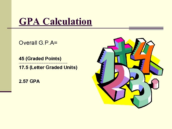 GPA Calculation Overall G. P. A= 45 (Graded Points) _______________________________ 17. 5 (Letter Graded