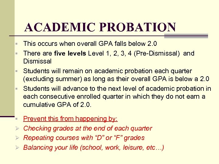 ACADEMIC PROBATION § This occurs when overall GPA falls below 2. 0 § There