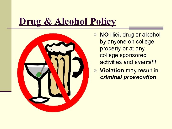 Drug & Alcohol Policy Ø NO illicit drug or alcohol by anyone on college