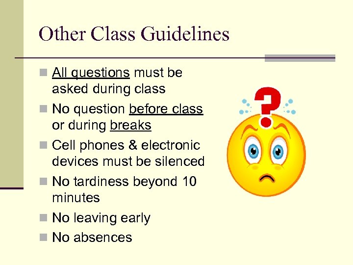 Other Class Guidelines n All questions must be asked during class n No question